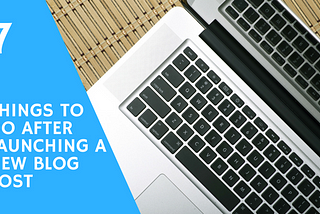 7 Things to Do After Launching a New Blog Post