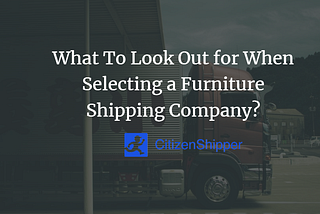 What To Look Out for When Selecting a Furniture Shipping Company