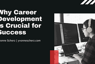 Why Career Development Is Crucial for Success | Yvonne Scherz | Professional Overview