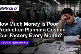 The Monthly Cost of Poor Production Planning