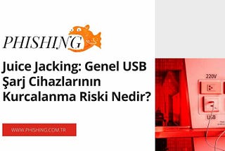 Juice Jacking: Genel USB Şarj Cihazlarının Kurcalanma Riski Nedir?