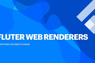 Flutter Web Renderers (as of Flutter 3.10)