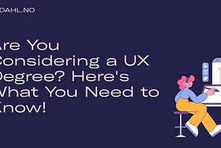 Are You Considering a UX Degree? Here’s What You Need to Know!