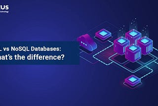 SQL vs NoSQL Databases: What’s the difference?