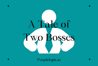 A Tale of Two Bosses | Peoplelogic.ai