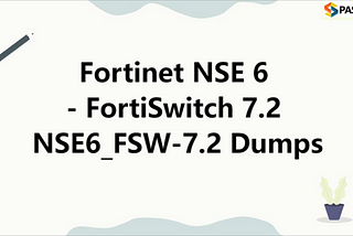 Fortinet NSE 6 — FortiSwitch 7.2 NSE6_FSW-7.2 Dumps