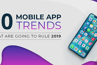 10 Mobile App Trends that are Going to Rule 2019