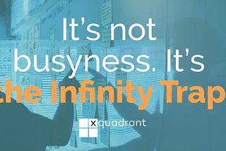 It’s not busyness. It’s the Infinity Trap