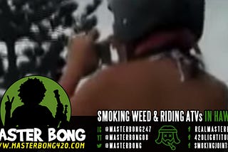 Smoking Weed And Riding ATVs In Hawaii — MasterBong