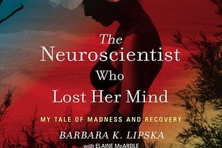 Book Reveiw The Neuroscientist Who Lost Her Mind My Tale of Madness and Recovery by Barbara K.
