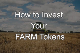 How to Invest Your FARM Tokens