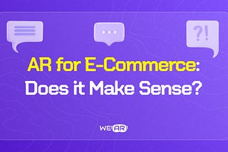 Augmented Reality for E-Commerce: Does it Make Sense?