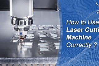 How to Use Laser Cutting Machine Correctly? — FORSUN