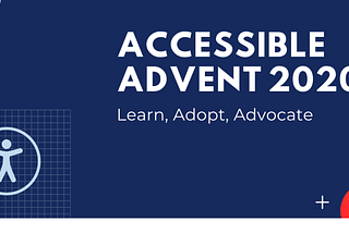 Accessible Advent — learn, adopt, advocate