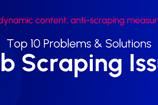 10 Most Common Web Scraping Problems and Their Solutions