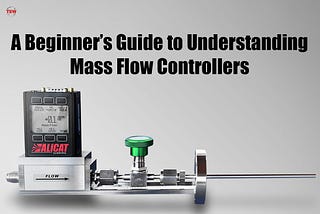 A Beginner’s Guide to Understanding Mass Flow Controllers