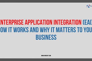 Enterprise Application Integration (EAI): How It Works and Why It Matters to Your Business