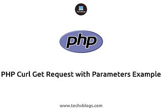 PHP Curl Get Request with Parameters Example — TechvBlogs