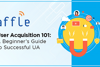 User Acquisition 101: A Beginner’s Guide to Understanding User Acquisition