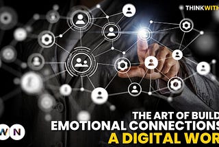 The Art of Building Emotional Connections in a Digital World
