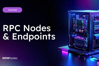 What are RPC Nodes and Endpoints