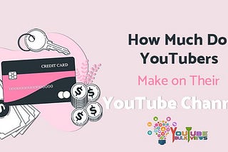 How Much Do YouTubers Make on Their YouTube Channels?