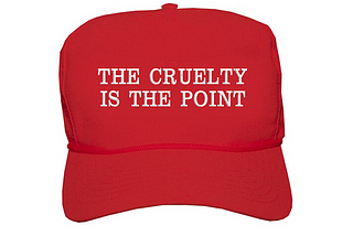 The Cruelty Is The Point