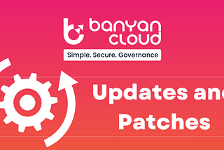 The Importance Of Security Patch and Update Management — Banyan Cloud | Cloud Native Application…