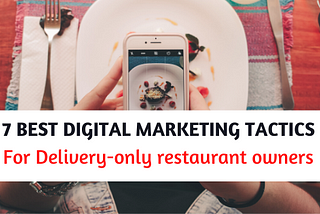 7 Best Digital Marketing Tactics for Delivery-Only Restaurant Business Owners.