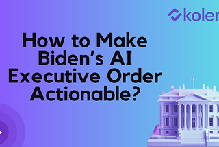 Startups Have the Technology and Best Practices to Translate Biden’s AI Executive Order Into Action
