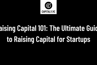 Raising Capital 101: The Ultimate Guide to Raising Capital for Startups