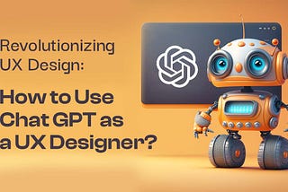 Revolutionizing UI/UX Design with ChatGPT: A Comprehensive Guide