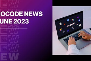 No code News June 2023 : Conference, Nox Makers and Framer AI