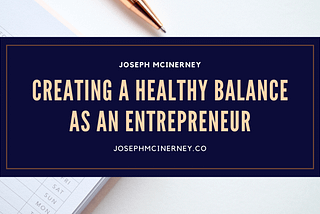 Creating a Healthy Balance as an Entrepreneur | Joseph “Joe” McInerney | Entrepreneurship