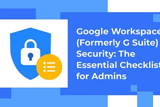 G Suite Security: The Essential Checklist for Admins