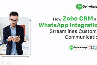 How Zoho CRM and WhatsApp Integration Streamlines Customer Communication