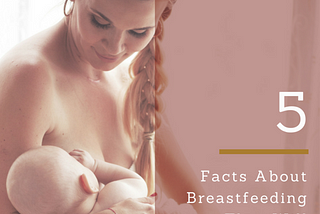 5 Facts About Breastfeeding That Will Surprise You