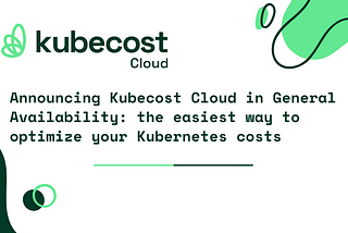 Announcing Kubecost Cloud in General Availability: The Easiest Way to Optimize Your Kubernetes…