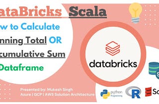 Scala — How to Calculate Running Total Or Accumulative Sum in DataBricks