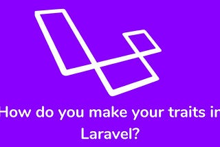 How Do You Make Your Traits In Laravel? — DevRohit