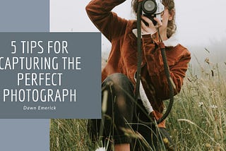 5 Tips for Capturing the Perfect Photograph