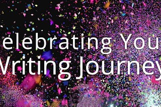 Celebrating Your Writing Journey