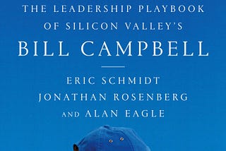 Trillion Dollar Coach: The Leadership Playbook of Silicon Valley’s Bill Campbell — Book Notes