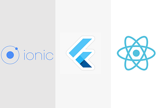 Which mobile framework to choose: Flutter Vs React Native Vs Ionic?