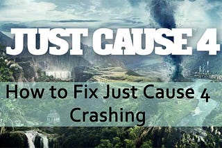 How to Fix Just Cause 4 Crashing — 5 Solutions