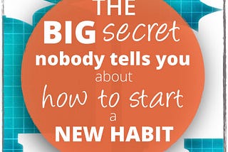 The Big Secret Nobody Tells You About How to Start a New Habit