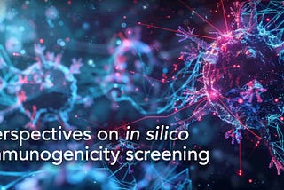 Perspectives on in silico immunogenicity screening