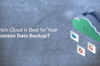 DBSync Blogs |Which Cloud is Best for Your Business Data Backups?