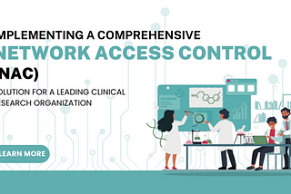 Implementing a Comprehensive Network Access Control (NAC) Solution for a Leading Clinical Research…