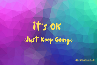 Title: It’s OK (Just Keep Going)